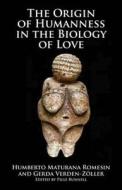 Origin of Humanness in the Biology of Love di Humberto Maturana Rumesin, Gerda Verden-Zoller edito da Imprint Academic