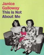This Is Not About Me di Janice Galloway edito da Granta Books