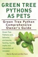 Green Tree Pythons As Pets. Green Tree Python Comprehensive Owner's Guide. Green Tree Pythons Care, Behavior, Enclosures, Feeding, Health, Myths And I di Marvin Murkett, Ben Team edito da Imb Publishing
