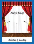 May I Sing? di Bobbie J. Gulley edito da Sleepytown Press
