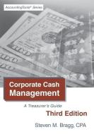Corporate Cash Management: Third Edition: A Treasurer's Guide di Steven M. Bragg edito da ACCOUNTING TOOLS