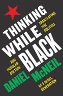 Thinking While Black: Interpreting Politics and Popular Culture in the Public Sphere di Daniel McNeil edito da RUTGERS UNIV PR