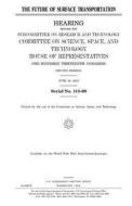 The Future of Surface Transportation di United States Congress, United States House of Representatives, Committee On Science edito da Createspace Independent Publishing Platform