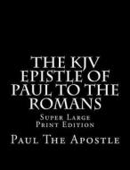 The KJV Epistle of Paul to the Romans: Super Large Print Edition di Paul The Apostle edito da Createspace Independent Publishing Platform
