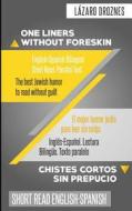 One Liners Without Foreskin. English-Spanish Bilingual Short Read. Parallel Text: The Best Jewish Humor to Read Without Guilt for Both Spanish and Eng di Lazaro Droznes edito da Createspace Independent Publishing Platform
