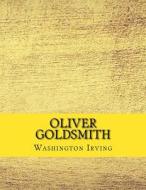 Oliver Goldsmith di Washington Irving edito da Createspace Independent Publishing Platform