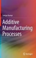 Additive Manufacturing Processes di Sanjay Kumar edito da Springer Nature Switzerland Ag