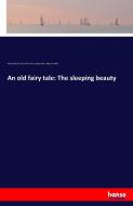 An old fairy tale: The sleeping beauty di Richard Doyle, Charles Perrault, George Dalziel, Edward Dalziel edito da hansebooks