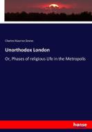 Unorthodox London di Charles Maurice Davies edito da hansebooks