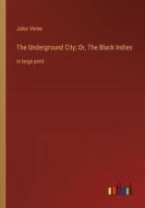 The Underground City; Or, The Black Indies di Jules Verne edito da Outlook Verlag