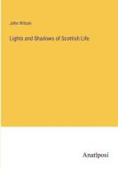 Lights and Shadows of Scottish Life di John Wilson edito da Anatiposi Verlag
