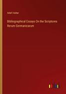 Bibliographical Essays On the Scriptores Rerum Germanicarum di Adolf Asher edito da Outlook Verlag