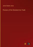 Pioneers of the Cleveland Iron Trade di James Stephen Jeans edito da Outlook Verlag