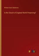 Is the Church of England Worth Preserving? di William Ewart Gladstone edito da Outlook Verlag