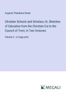 Christian Schools and Scholars; Or, Sketches of Education from the Christian Era to the Council of Trent, In Two Volumes di Augusta Theodosia Drane edito da Megali Verlag