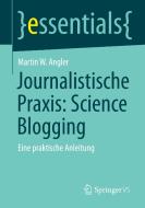 Journalistische Praxis: Science Blogging di Martin W. Angler edito da Springer-Verlag GmbH