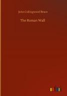 The Roman Wall di John Collingwood Bruce edito da Outlook Verlag