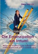 Die Emanzipation - ein Irrtum! di Peter Mersch edito da Books on Demand