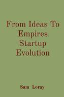 From Ideas To Empires Startup Evolution di Sam Loray edito da Sudeep Vamsi