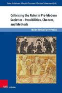 Criticising the Ruler in Pre-Modern Societies - Possibilities, Chances, and Methods edito da V & R Unipress GmbH