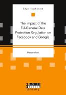 The Impact of the EU-General Data Protection Regulation on Facebook and Google di Bilge Huschebeck edito da Bachelor + Master Publ.