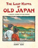 The Last Kappa of Old Japan: A Magical Journey of Two Friends di Sunny Seki edito da Tuttle Publishing