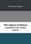 The Letters Of Atticus As Printed In The London Journal di Thomas Cooke edito da Book On Demand Ltd.