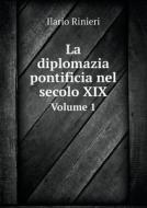 La Diplomazia Pontificia Nel Secolo Xix Volume 1 di Ilario Rinieri edito da Book On Demand Ltd.
