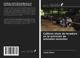 Cultivos vivos de levadura en la nutrición de animales lactantes di Tarek Morsy edito da Ediciones Nuestro Conocimiento