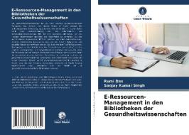 E-Ressourcen-Management in den Bibliotheken der Gesundheitswissenschaften di Rumi Das, Sanjay Kumar Singh edito da Verlag Unser Wissen