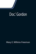 Doc.' Gordon di Mary E. Wilkins-Freeman edito da Alpha Editions