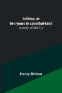 Lolóma, or two years in cannibal-land di Henry Britton edito da Alpha Editions