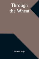 Through the Wheat di Thomas Boyd edito da Alpha Edition