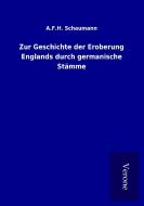 Zur Geschichte der Eroberung Englands durch germanische Stämme di A. F. H. Schaumann edito da TP Verone Publishing