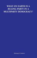 What on Earth Is a Ruling Party in a Multiparty Democracy? Musings and Ruminations of an Armchair Critic di Mubanga E. Kashoki edito da BOOKWORLD PUBL