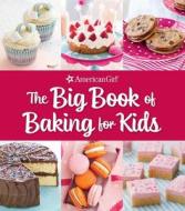The Big Book of Baking for Kids: Favorite Recipes to Make and to Share from American Girl di Weldon Owen edito da WELDON OWEN