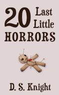 20 Last Little Horrors di D. S. Knight edito da Wheatmark