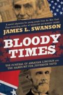Bloody Times: The Funeral of Abraham Lincoln and the Manhunt for Jefferson Davis di James L. Swanson edito da HARPERCOLLINS