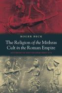The Religion of the Mithras Cult in the Roman Empire: Mysteries of the Unconquered Sun di Roger Beck edito da OXFORD UNIV PR