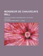 Monsieur De Chauvelin's Will; To Which Is Added The Woman With The Velvet Necklace di Alexandre Dumas edito da General Books Llc