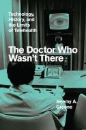 THE DOCTOR WHO WASN T THERE 8211 TEC di Jeremy A. Greene edito da CHICAGO UNIVERSITY PRESS