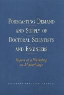 Forecasting Demand And Supply Of Doctoral Scientists And Engineers di National Research Council, Policy and Global Affairs, Office of Scientific and Engineering Personnel edito da National Academies Press