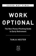 Work Optional: Retire Early the Non-Penny-Pinching Way di Tanja Hester edito da HACHETTE BOOKS