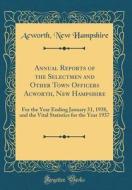 Annual Reports of the Selectmen and Other Town Officers Acworth, New Hampshire: For the Year Ending January 31, 1938, and the Vital Statistics for the di Acworth New Hampshire edito da Forgotten Books