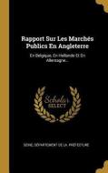Rapport Sur Les Marchés Publics En Angleterre: En Belgique, En Hollande Et En Allemagne... edito da WENTWORTH PR