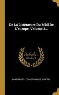 de la Littérature Du MIDI de l'Europe, Volume 3... di Jean-Charles-Leonard Simonde Sismondi edito da WENTWORTH PR