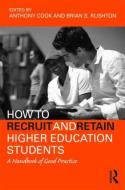 How to Recruit and Retain Higher Education Students di Tony Cook, Brian Stanley Rushton edito da Taylor & Francis Ltd