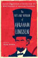 The Wit and Wisdom of Abraham Lincoln: An A-Z Compendium of Quotes from the Most Eloquent of American Presidents di Anne Ayres, Abraham Lincoln edito da PLUME