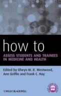 How to Assess Students and Trainees in Medicine and Health di Olwyn M. R. Westwood edito da Wiley-Blackwell