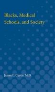 Blacks, Medical Schools, and Society di James L. Curtis edito da UNIV OF MICHIGAN PR
